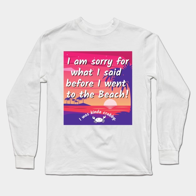 Sorry for what I said before I went to the beach - crabby Long Sleeve T-Shirt by BasicallyBeachy